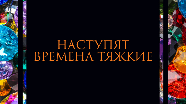 Наступят времена тяжкие