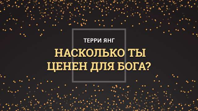 Насколько ты ценен для Бога?