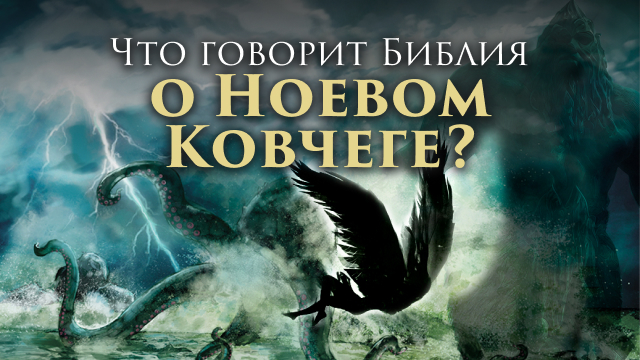 Что говорит Библия о Ноевом ковчеге?