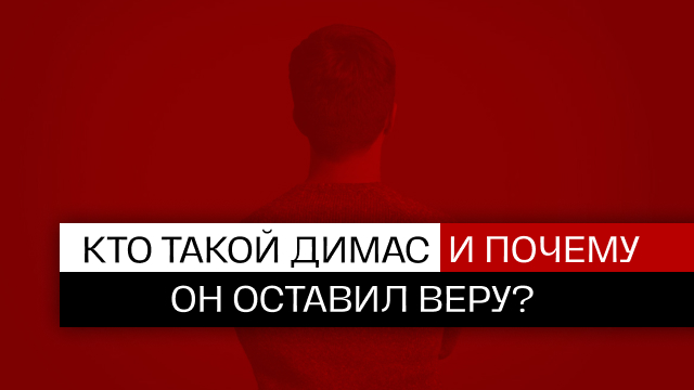 Кто такой Димас и почему он оставил веру?