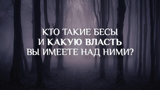 Кто такие бесы и какую власть вы имеете над ними? 