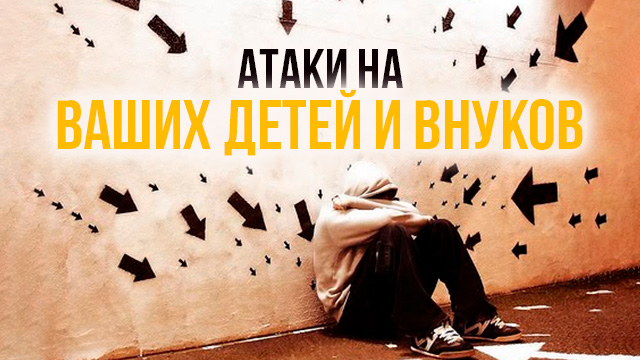 Атаки на Ваших детей и внуков